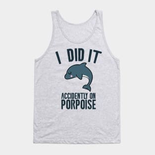 I did it accidently on porpoise Tank Top